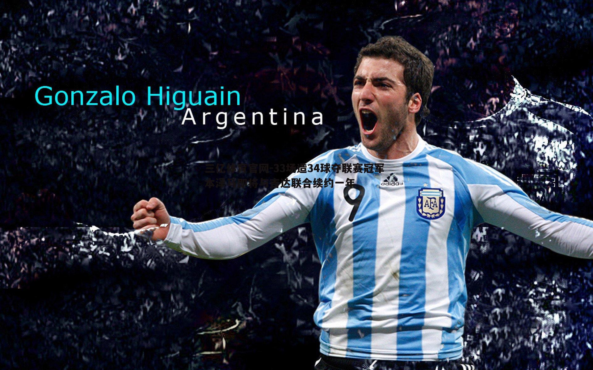 三亿体育官网-33场造34球夺联赛冠军 本泽马即将与吉达联合续约一年