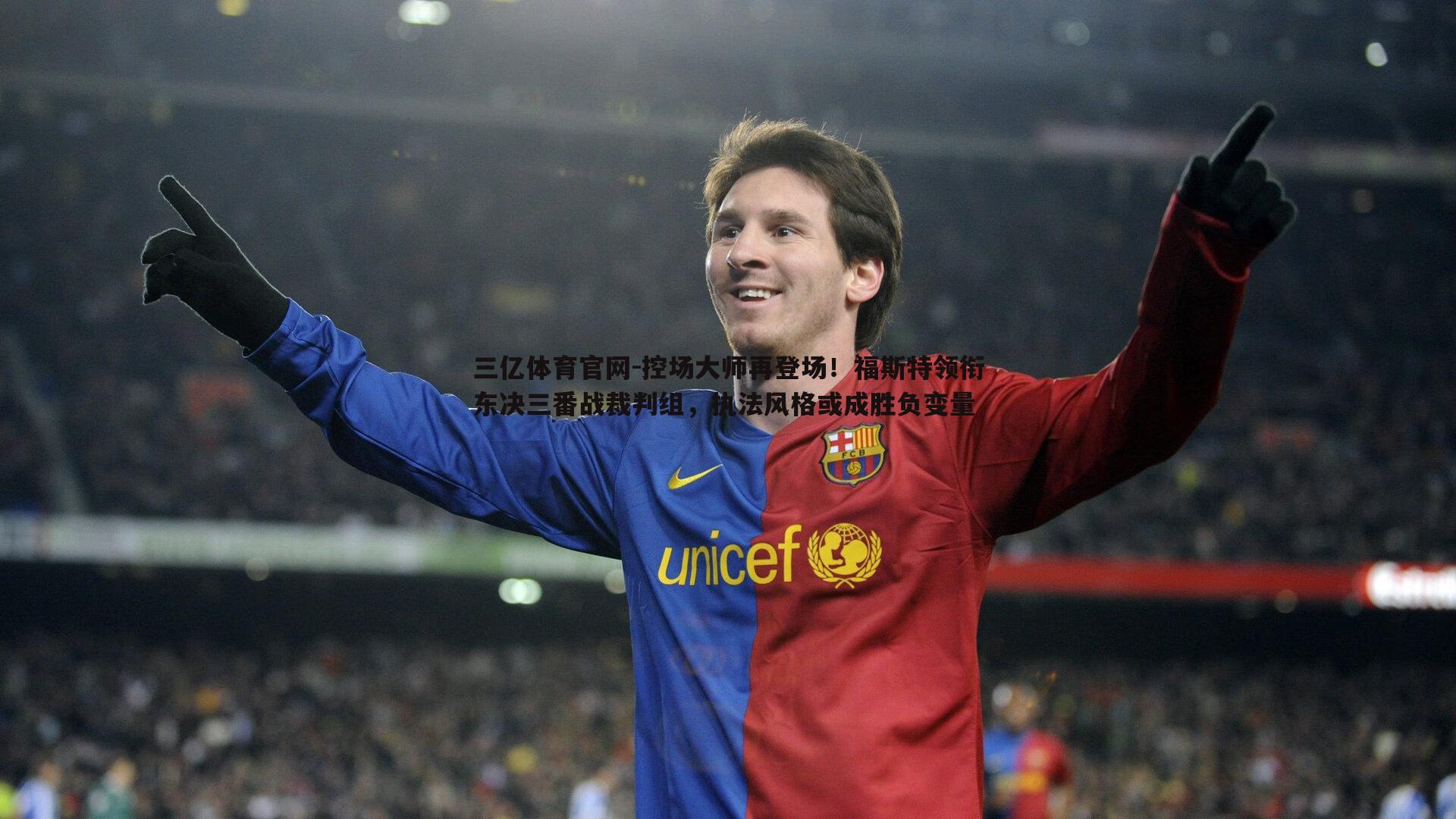 三亿体育官网-控场大师再登场！福斯特领衔东决三番战裁判组，执法风格或成胜负变量