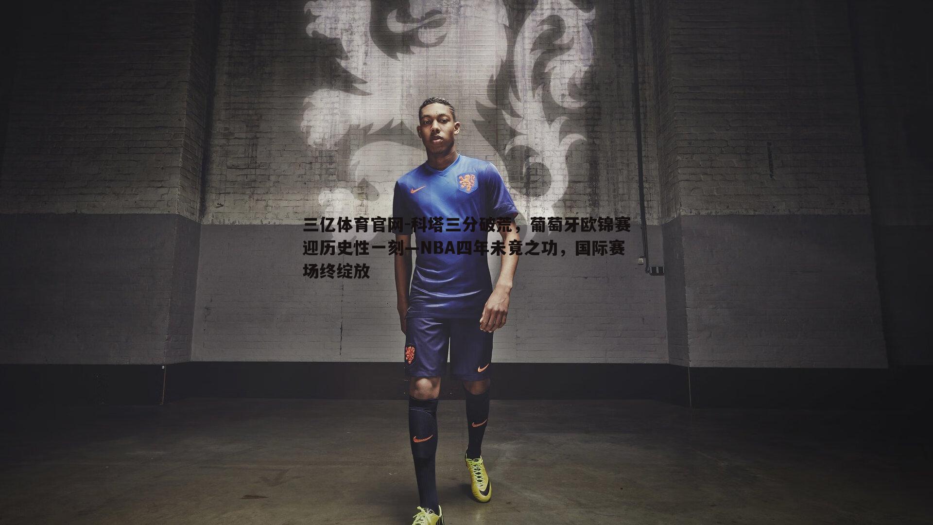 科塔三分破荒,葡萄牙欧锦赛迎历史性一刻—NBA四年未竟之功,国际赛场终绽放