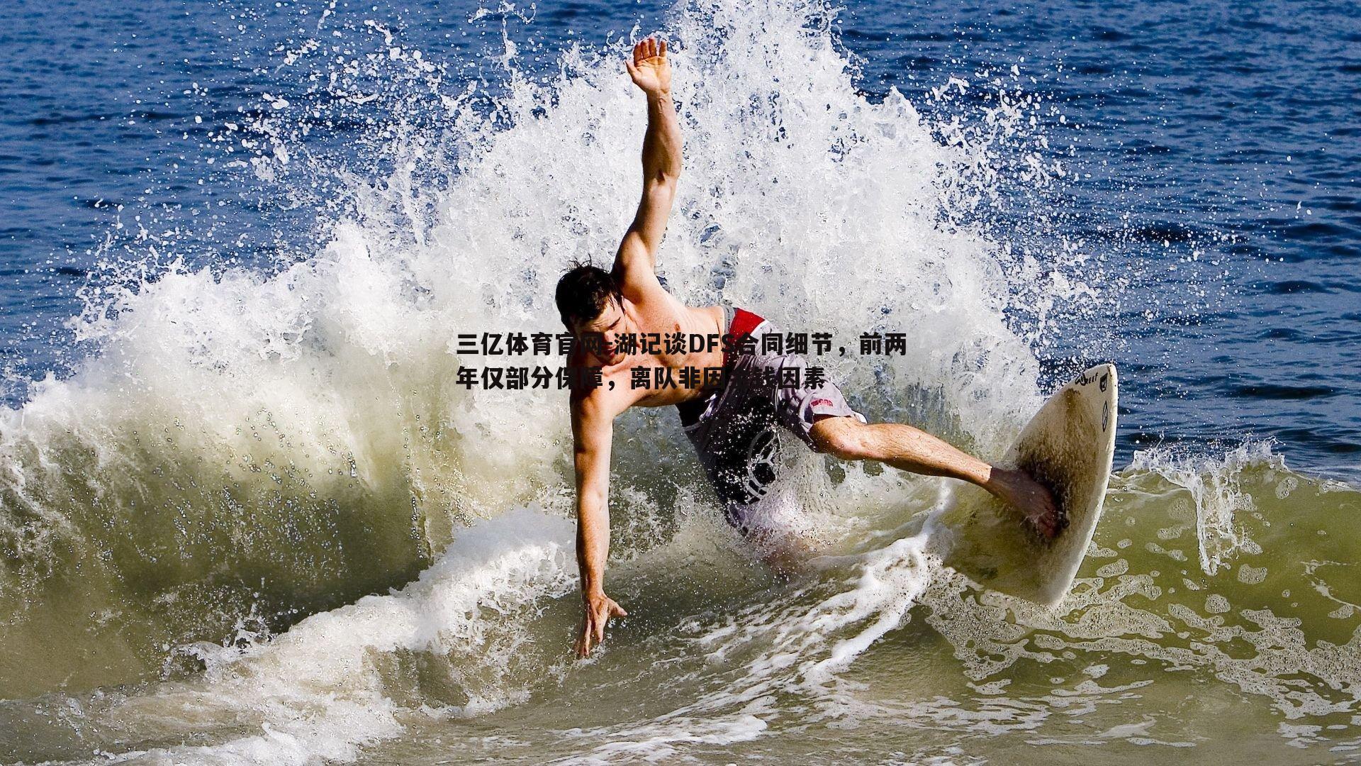三亿体育官网-湖记谈DFS合同细节，前两年仅部分保障，离队非因金钱因素