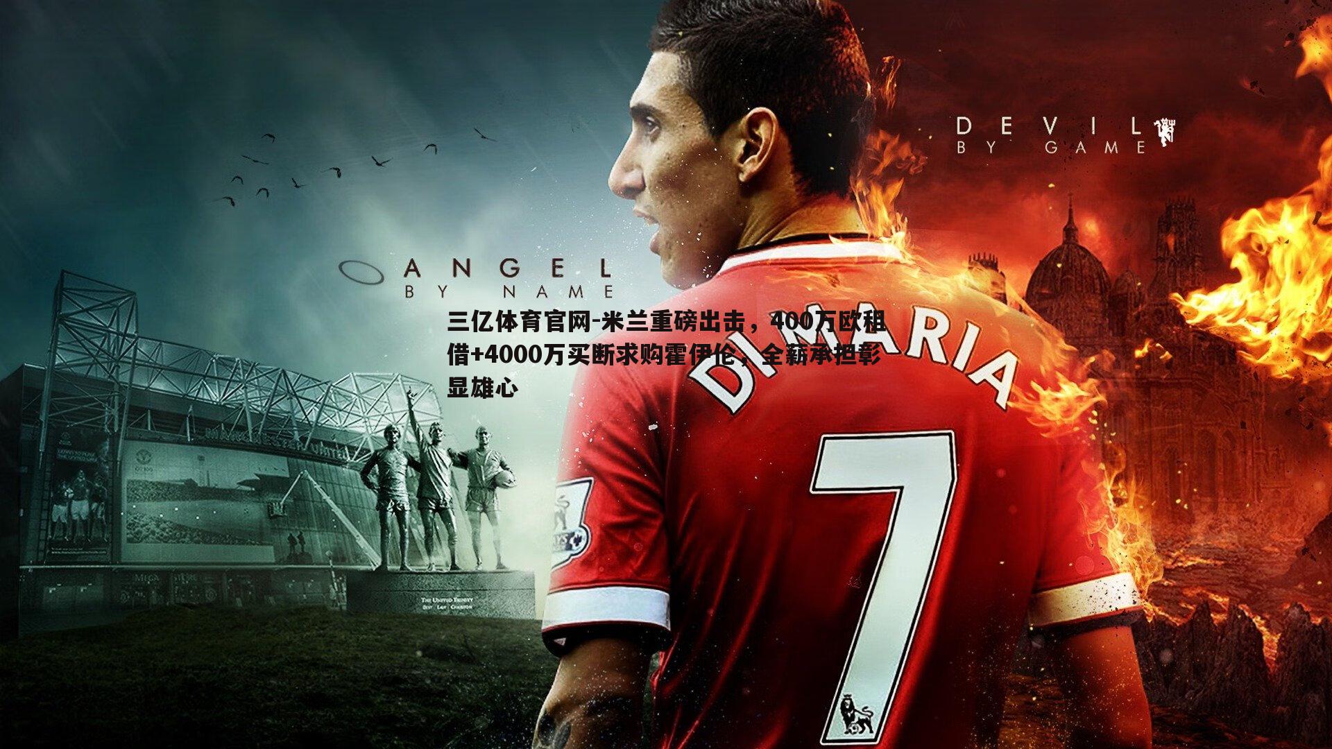 米兰重磅出击，400万欧租借+4000万买断求购霍伊伦，全薪承担彰显雄心