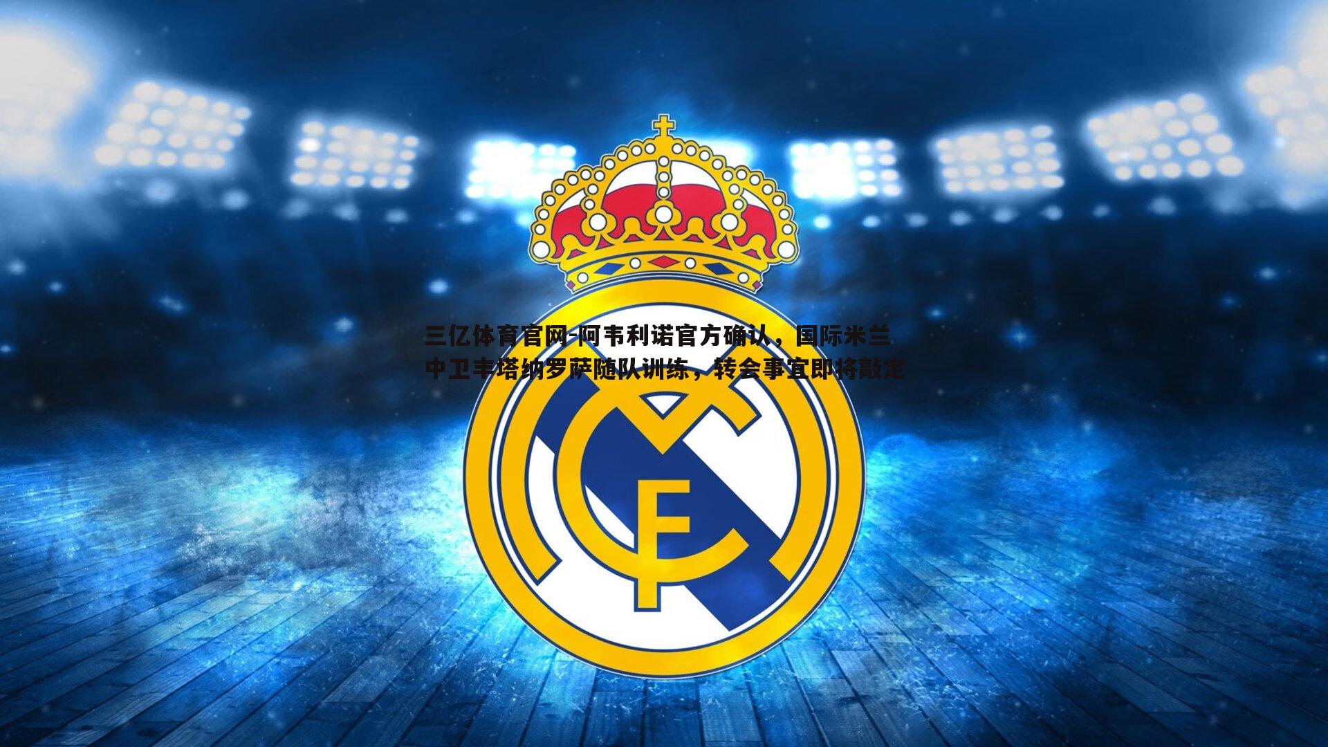 三亿体育官网-阿韦利诺官方确认，国际米兰中卫丰塔纳罗萨随队训练，转会事宜即将敲定