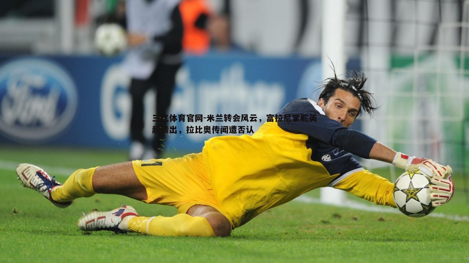 三亿体育官网-米兰转会风云，富拉尼掌舵英超转出，拉比奥传闻遭否认